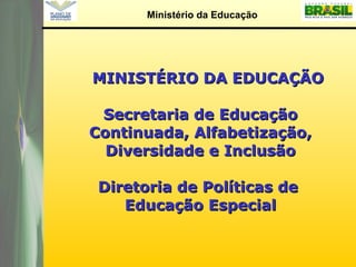 MINISTÉRIO DA EDUCAÇÃO Secretaria de Educação Continuada, Alfabetização, Diversidade e Inclusão Diretoria de Políticas de  Educação Especial 