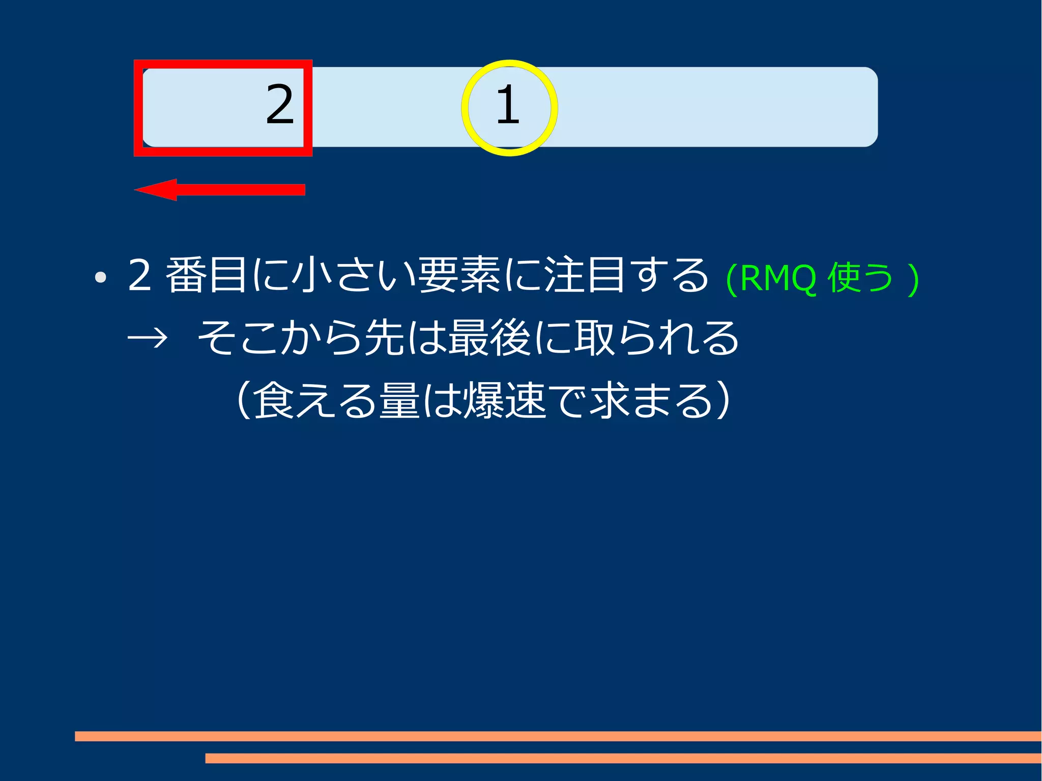 2      1


●   2 番目に小さい要素に注目する (RMQ 使う )
    → そこから先は最後に取られる
    　　（食える量は爆速で求まる）
 