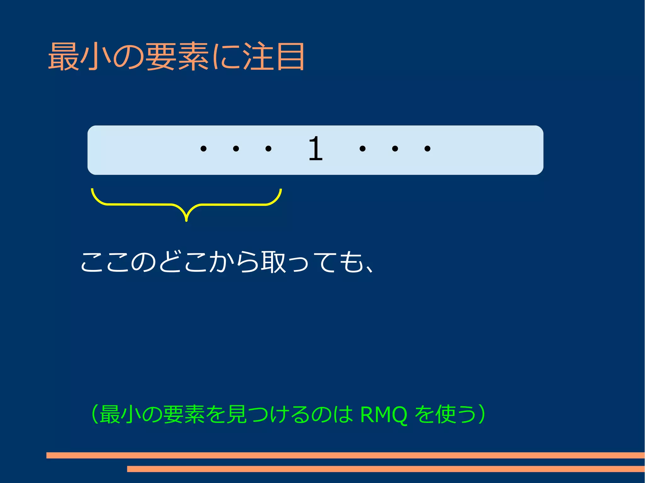 最小の要素に注目

     ・・・ 1 ・・・


ここのどこから取っても、




（最小の要素を見つけるのは RMQ を使う）
 