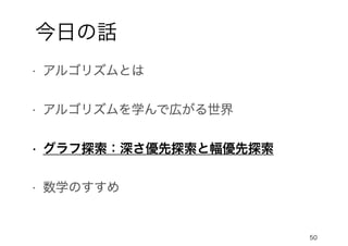 50
今日の話
• グラフ探索：深さ優先探索と幅優先探索
 