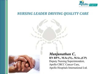 NURSING LEADER DRIVING QUALITY CARE
Manjunathan C,
RN RPN., M.Sc.(N)., M.Sc.,(CP)
Deputy Nursing Superintendent,
Apollo CBCC Cancer Care,
Apollo Hospitals International Ltd.
 