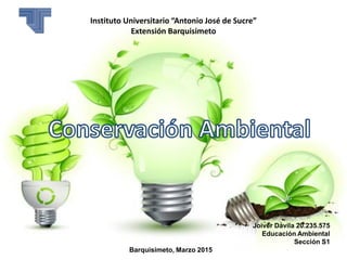 Instituto Universitario “Antonio José de Sucre”
Extensión Barquisimeto
Joiver Dávila 20.235.575
Educación Ambiental
Sección S1
Barquisimeto, Marzo 2015
 