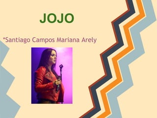 JOJO
*Santiago Campos Mariana Arely
 