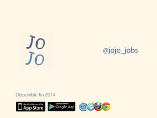 Disponible fin 2014
@jojo_jobs