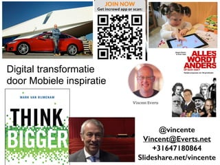 Digital transformatie 
door Mobiele inspiratie 
@vincente 
Vincent@Everts.net 
+31647180864 
Slideshare.net/vincente 
 