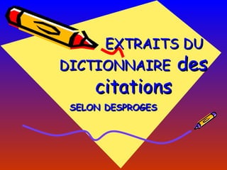 EXTRAITS DU DICTIONNAIRE   des citations SELON DESPROGES 