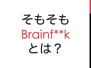 そもそも
Brainf**k
 とは？
 