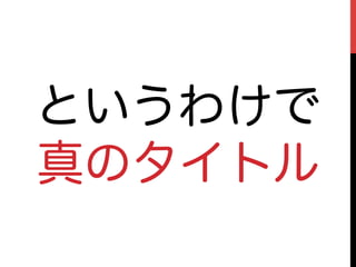 というわけで
真のタイトル
 