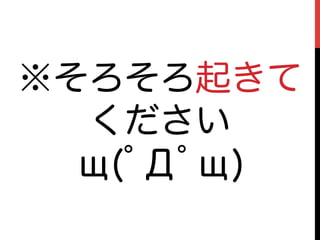 ※そろそろ起きて
  ください
  щ(ﾟДﾟщ)
 