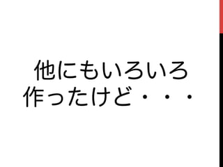 他にもいろいろ
作ったけど・・・
 