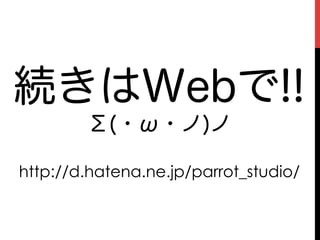 続きはWebで!!
        Σ(・ω・ノ)ノ

http://d.hatena.ne.jp/parrot_studio/
 