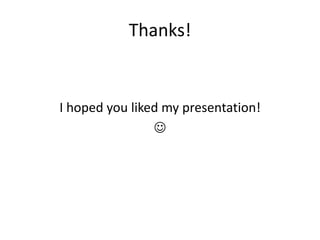 Thanks!


I hoped you liked my presentation!
                
 