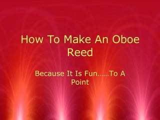 How To Make An Oboe Reed Because It Is Fun……To A Point 