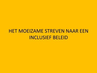 HET MOEIZAME STREVEN NAAR EEN INCLUSIEF BELEID 