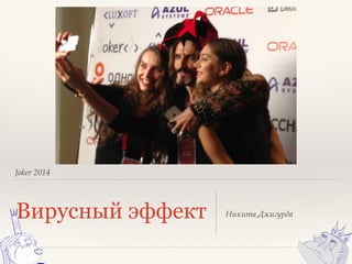 Joker 2014 
Вирусный эффект Никита Джигурда 
