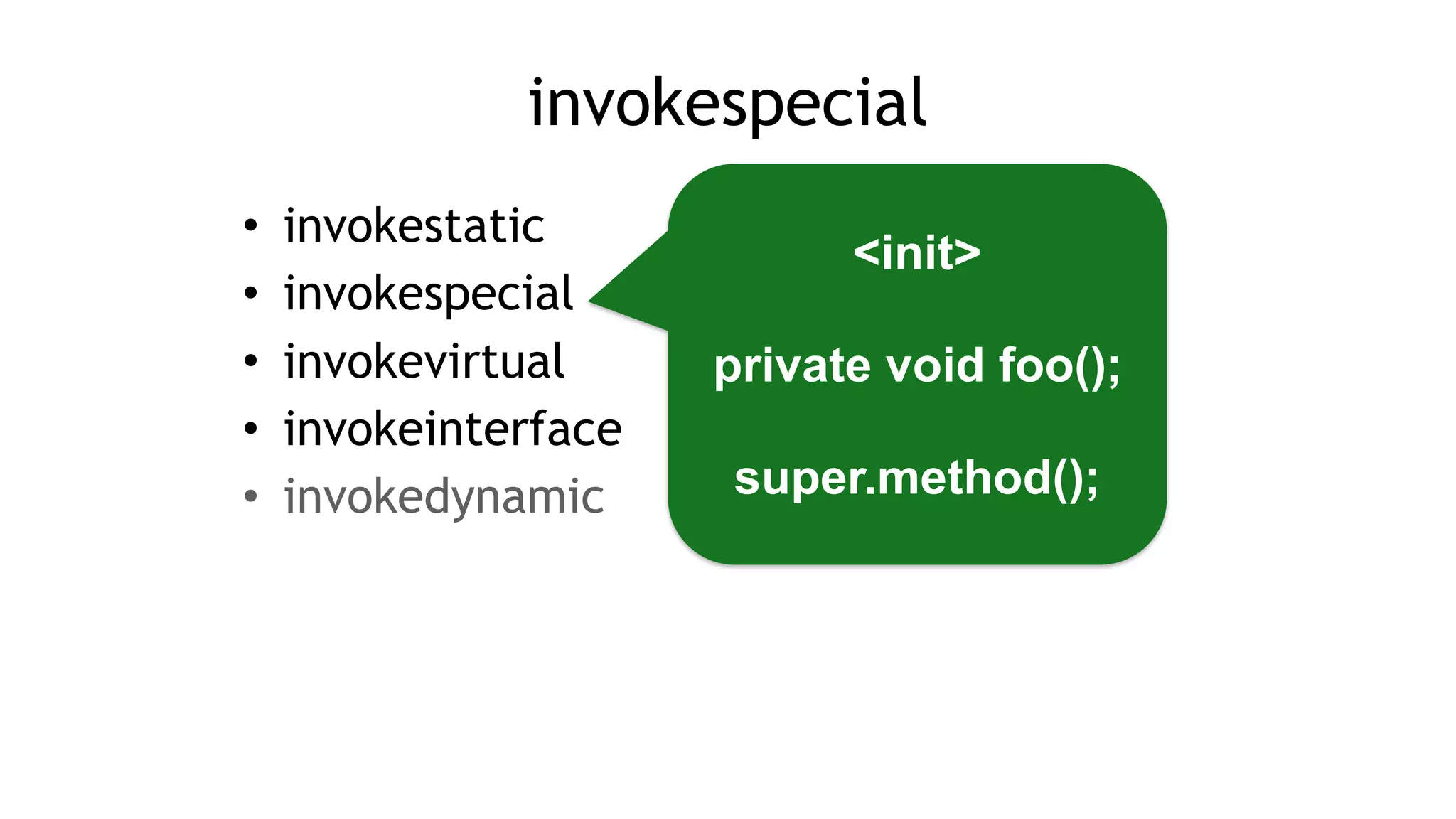 invokespecial
• invokestatic
• invokespecial
• invokevirtual
• invokeinterface
• invokedynamic
<init>
private void foo();
super.method();
 