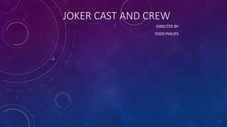 JOKER CAST AND CREW
DIRECTED BY
TODD PHILIPS
 