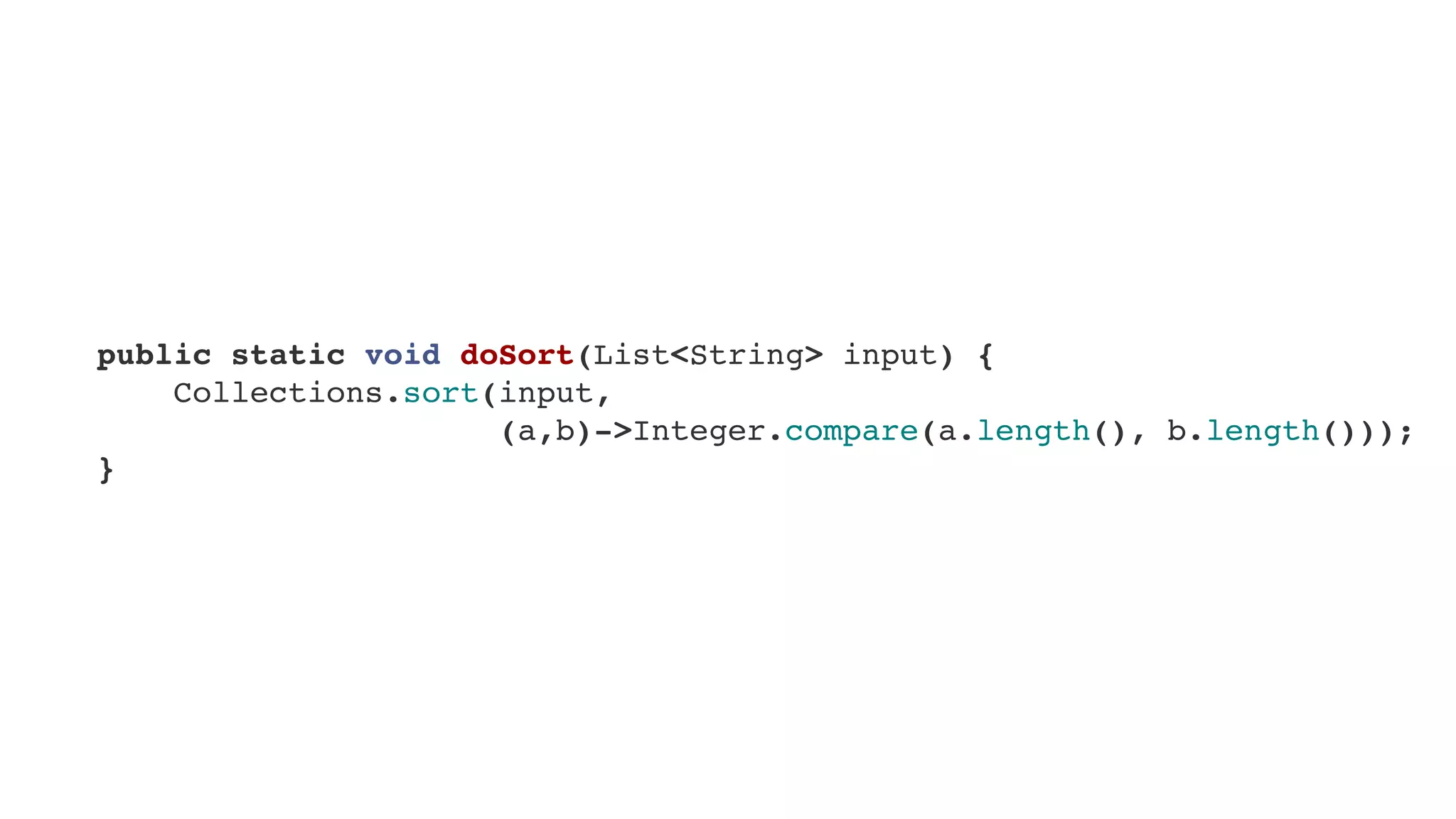     public static void doSort(List<String> input) {
        Collections.sort(input,
(a,b)->Integer.compare(a.length(), b.length()));
    }
 