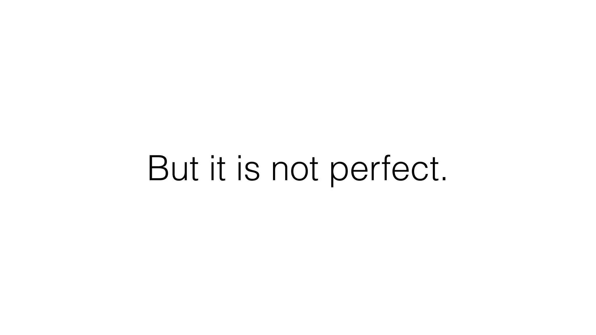 But it is not perfect.
 