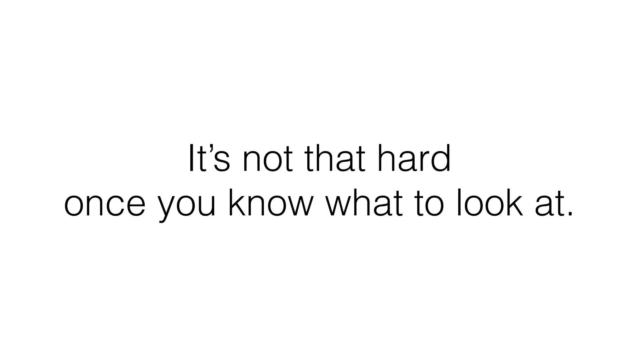 It’s not that hard
once you know what to look at.
 