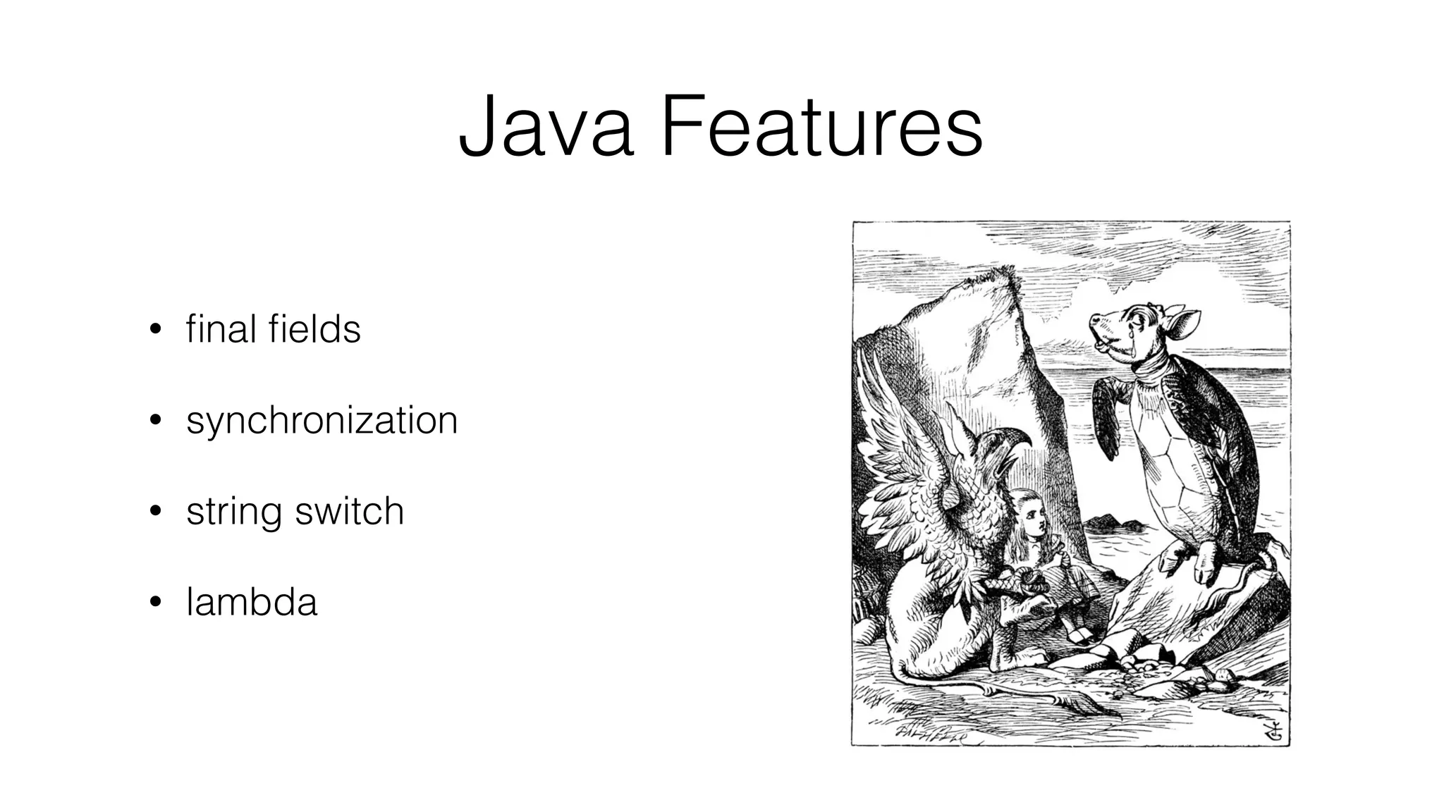 Java Features
• ﬁnal ﬁelds
• synchronization
• string switch
• lambda
 