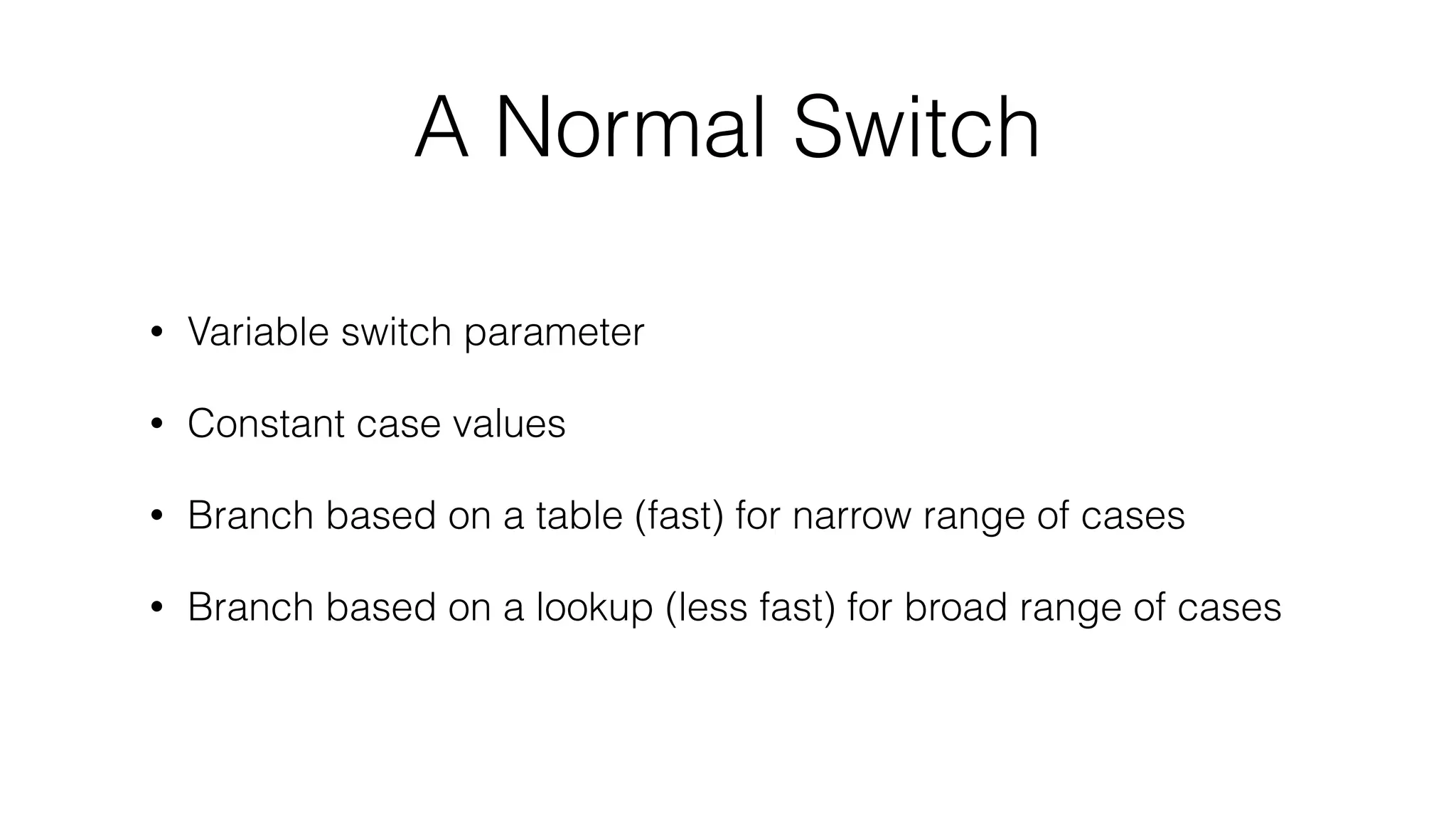 A Normal Switch
• Variable switch parameter
• Constant case values
• Branch based on a table (fast) for narrow range of cases
• Branch based on a lookup (less fast) for broad range of cases
 