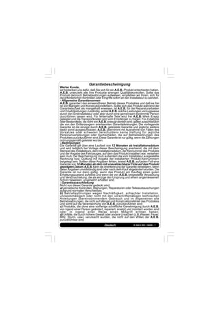 IS 549-N REV. 180598 - 1Deutsch
Garantiebescheinigung
Werter Kunde,
wir bedanken uns dafür, daß Sie sich für ein A.E.B.-Produkt entschieden haben.
A.E.B. unterzieht alle ihre Produkte strengen Qualitätskontrollen. Sollte das
Produkt dennoch Betriebsstörungen aufweisen, empfehlen wir Ihnen, sich für
die erforderlichen Kontrollen oder Eingriffe sofort an den Installateur zu wenden.
- Allgemeine Garantienormen
A.E.B. garantiert den einwandfreien Betrieb dieses Produktes und daß es frei
ist von Mängeln und Konstruktionsfehlern. Sollte sich das Produkt während der
Garantielaufzeit als mangelhaft erweisen, ist A.E.B. für die Reparaturarbeiten
und Ersatzleistungen zuständig, wobei A.E.B. solche Leistungen vorzugsweise
durch den Erstinstallateur oder aber durch eine gemeinsam bestimmte Person
durchführen lassen wird. Für fehlerhafte Teile wird frei A.E.B.-Werk Ersatz
geleistet und dieTransportkosten sind vom Empfänger zu tragen.Für Zubehöre
oder Bestandteile, die nicht von A.E.B. erzeugt worden sind, gelten ausschließlich
die von den Dritterzeugern anerkannten Garantieleistungen. Die vorliegende
Garantie ist die einzige durch A.E.B. geleistete Garantie und jegliche weitere
bleibt somit ausgeschlossen. A.E.B. übernimmt mit Ausnahme von Fällen des
Vorsatzes oder schweren Verschuldens keine Haftung für jegliche
Personenverletzungen oder Sachschäden, die auf Betriebsstörungen des
Produktes zurückzuführen sind.Diese Garantie ist nur gültig, wenn die Zahlungen
ordnungsgemäß geleistet wurden.
- Bedingungen
Die Garantie gilt über eine Laufzeit von 12 Monaten ab Installationsdatum
und wird lediglich bei Vorlage dieser Bescheinigung anerkannt, die mit dem
Stempel des Installateurs, dem Installationsdatum, der Kennummer des Produkts
und der Angabe des Fahrzeuges, auf dem das Produkt installiert war, versehen
sein muß.Der Bescheinigung muß außerdem die vom Installateur ausgestellte
Rechnung bzw. Quittung mit Angabe der installierten Produkt-Kennummern
beigelegt sein. Sollten diese Angaben fehlen, leistet A.E.B. auf jeden Fall eine
Garantie von 18 Monaten ab dem mit unauslöschbarerTinte auf das Produkt
geprägten Datum.A.E.B. kann die Anerkennung der Garantie verweigern, wenn
diese Angaben unvollständig sind oder nach dem Kauf abgeändert wurden.Die
Garantie ist nur dann gültig, wenn das Produkt am Kauftag einen guten
Erhaltungszustand aufweist und wenn die von A.E.B. beigestellte Verpackung
und Verschachtelung, die als einzige den Ursprung und einem angemessenen
Schutz beweisen, unversehrt erhalten sind.
- Garantieausschließung
Nicht von dieser Garantie gedeckt sind:
a) periodische Kontrollen, Wartungen, Reparaturen oder Teileaustauschungen
aufgrund normalen Verschleißes;
b) Betriebsstörungen wegen Nachläßigkeit, schlechter Installation,
unzweckmäßigem oder nicht mit den vorschriftsmäßigen technischen
Anleitungen übereinstimmendem Gebrauch und im allgemeinen alle
Betriebsstörungen, die nicht auf Mängel und Konstruktionsfehler des Produktes
und somit auf die Verantwortung von A.E.B. zurückzuführen sind;
c) Produkte, die ohne eine vorherige schriftliche Genehmigung durch A.E.B.
von irgend einer Person geändert, repariert, ersetzt und montiert worden sind
oder in irgend einer Weise einen Mißgriff erlitten haben;
d) Unfälle, die durch höhere Gewalt oder andere Ursachen (z.B.Wasser, Feuer,
Blitz, Sturm, usw.) verursacht wurden, die nicht auf den Willen der A.E.B.
zurückführbar sind.
 