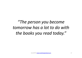 “The person you become
tomorrow has a lot to do with
  the books you read today.”


         bitesNOTES www.marketingplanb...