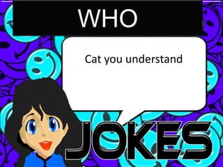 WHO
Cat you understand
 