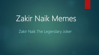 Zakir Naik Memes
Zakir Naik The Legendary Joker
 