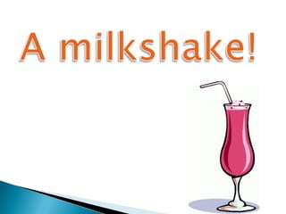 A milkshake!<br />