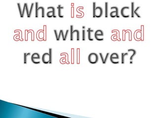 What is black and white and red all over? <br />