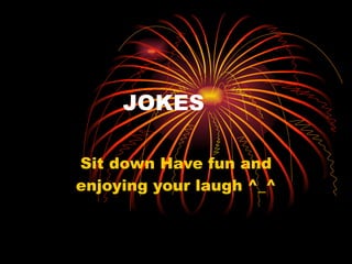 JOKES Sit down Have fun and enjoying your laugh ^_^ 