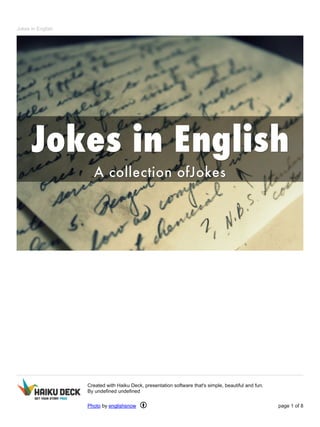Jokes in English 
Created with Haiku Deck, presentation software that's simple, beautiful and fun. 
By undefined undefined 
Photo by englishsnow page 1 of 8 
 