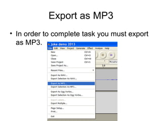 Export as MP3
• In order to complete task you must export
as MP3.