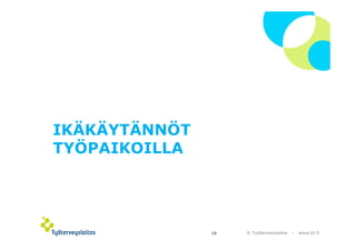 IKÄKÄYTÄNNÖT
TYÖPAIKOILLA

19

© Työterveyslaitos –

www.ttl.fi

 