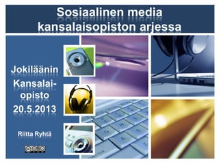 Sosiaalinen media
kansalaisopiston arjessa
Jokiläänin
Kansalai-
opisto
20.5.2013
Riitta Ryhtä
 