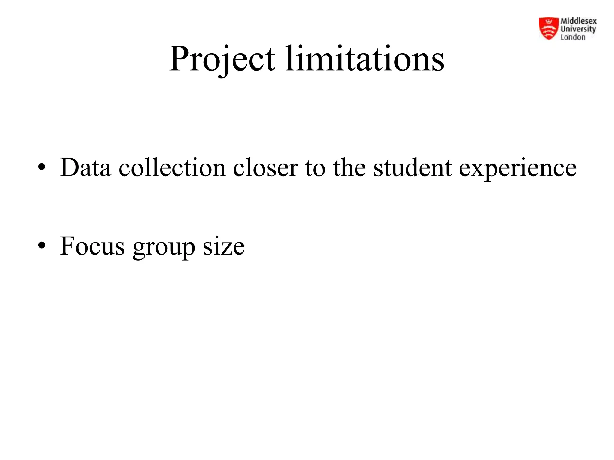 Project limitations
• Data collection closer to the student experience
• Focus group size
 