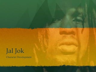 Jal Jok
Character Development
 