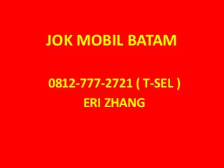 JOK MOBIL BATAM
0812-777-2721 ( T-SEL )
ERI ZHANG
 