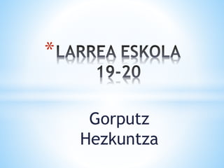 Gorputz
Hezkuntza
*
 