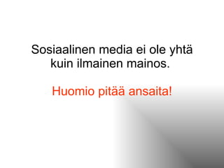 Sosiaalinen media ei ole yhtä kuin ilmainen mainos.  Huomio pitää ansaita! 
