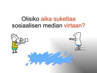 Olisiko  aika sukeltaa  sosiaalisen median  virtaan? 