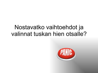 Nostavatko vaihtoehdot ja valinnat tuskan hien otsalle? 
