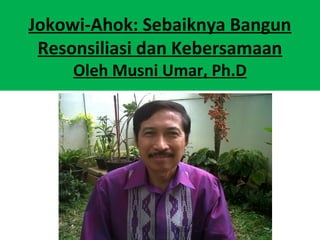 Jokowi-Ahok: Sebaiknya Bangun
 Resonsiliasi dan Kebersamaan
    Oleh Musni Umar, Ph.D
 