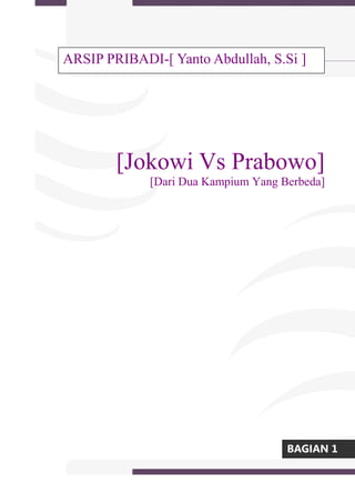 [Jokowi Vs Prabowo]
[Dari Dua Kampium Yang Berbeda]
ARSIP PRIBADI-[ Yanto Abdullah, S.Si ]
BAGIAN 1
 