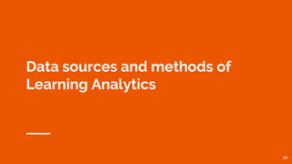 Data sources and methods of
Learning Analytics
28
 