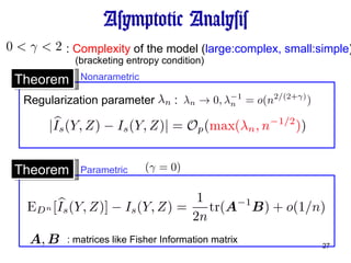 Asymptotic Analysis Regularization parameter  : Theorem :  Complexity  of the model ( large:complex, small:simple ) Theorem Nonarametric Parametric : matrices like Fisher Information matrix (bracketing entropy condition) 