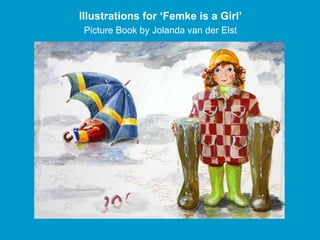 Illustrations for ‘Femke is a Girl’
 Picture Book by Jolanda van der Elst
 