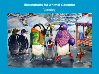 Illustrations for Animal Calendar
             ‘January’
 